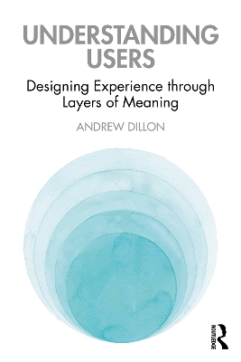 Understanding Users: Designing Experience through Layers of Meaning by Andrew Dillon