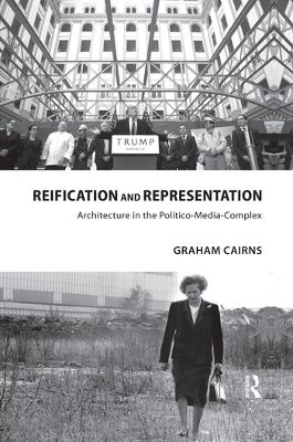 Reification and Representation: Architecture in the Politico-Media-Complex by Graham Cairns