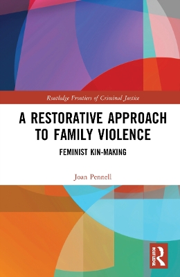 A Restorative Approach to Family Violence: Feminist Kin-Making by Joan Pennell