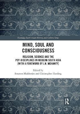 Mind, Soul and Consciousness: Religion, Science and the Psy-Disciplines in Modern South Asia (With a Foreword by J.N. Mohanty) book