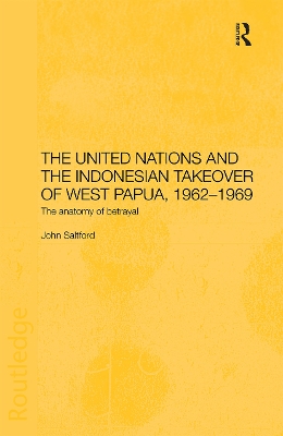 The United Nations and the Indonesian Takeover of West Papua, 1962-1969 by John Saltford