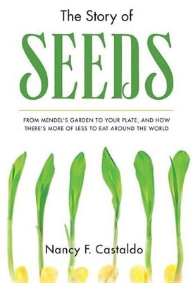 The Story of Seeds: From Mendel's Garden to Your Plate, and How There's More of Less to Eat Around the World by Nancy Castaldo