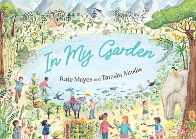 In My Garden: the new heartwarming picture book from the Australian Book Industry Awards longlisted author behind the bestselling Daddy Cuddle and Stew a Cockatoo by Kate Mayes