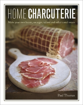 Home Charcuterie: Make your own bacon, sausages, salami and other cured meats book