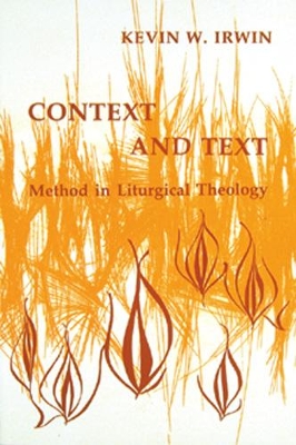 Context and Text: Method in Liturgical Theology by Rev. Msgr. Kevin W. Irwin