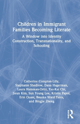 Children in Immigrant Families Becoming Literate: A Window into Identity Construction, Transnationality, and Schooling by Catherine Compton-Lilly