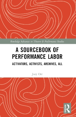 A Sourcebook of Performance Labor: Activators, Activists, Archives, All by Joey Orr