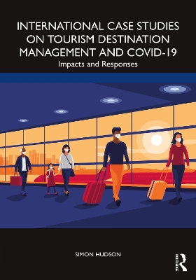International Case Studies on Tourism Destination Management and COVID-19: Impacts and Responses by Simon Hudson