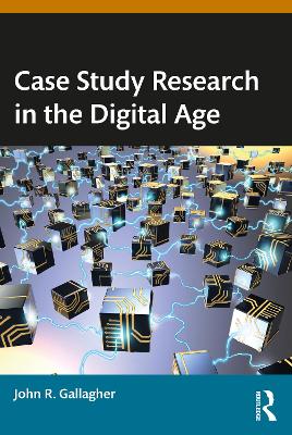 Case Study Research in the Digital Age by John R. Gallagher