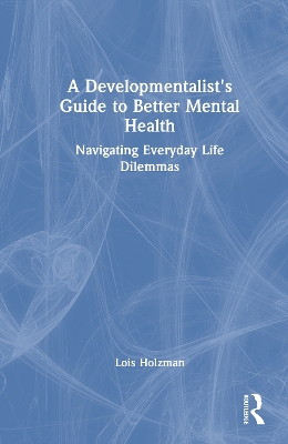 A Developmentalist's Guide to Better Mental Health: Navigating Everyday Life Dilemmas by Lois Holzman