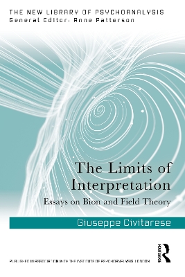 The Limits of Interpretation: Essays on Bion and Field Theory by Giuseppe Civitarese