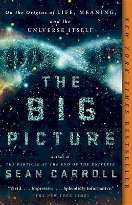 The The Big Picture: On the Origins of Life, Meaning, and the Universe Itself by Sean Carroll