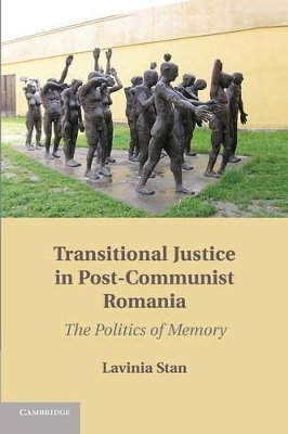 Transitional Justice in Post-Communist Romania by Lavinia Stan