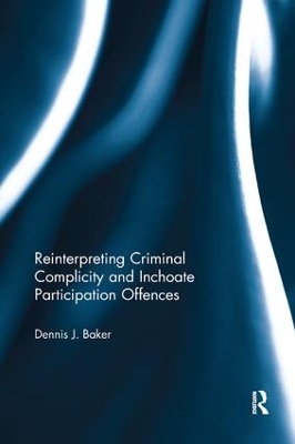 Reinterpreting Criminal Complicity and Inchoate Participation Offences by Dennis Baker