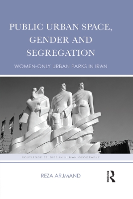 Public Urban Space, Gender and Segregation: Women-only urban parks in Iran by Reza Arjmand