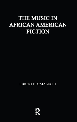 The Music in African American Fiction: Representing Music in African American Fiction by Robert H. Cataliotti