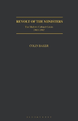 Revolt of the Ministers: The Malawi Cabinet Crisis 1964-1965 by Colin Baker