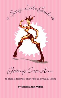 A Sassy Little Guide to Getting Over Him: 10 Steps to Heal Your Heart After an Unhappy Ending book