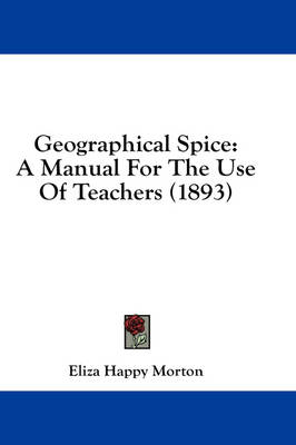 Geographical Spice: A Manual For The Use Of Teachers (1893) book