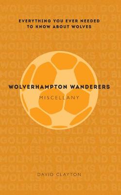 Wolverhampton Wanderers Miscellany by David Clayton