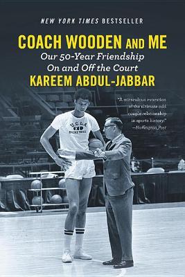 Coach Wooden and Me: Our 50-Year Friendship on and Off the Court by Kareem Abdul-Jabbar
