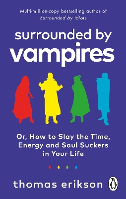 Surrounded by Vampires: Or, How to Slay the Time, Energy and Soul Suckers in Your Life by Thomas Erikson