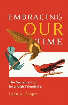Embracing Our Time: The Sacrament of Interfaith Friendship book
