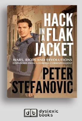 Hack in a Flak Jacket: Wars, riots and revolutions - dispatches from a foreign correspondent by Peter Stefanovic