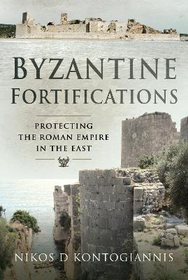 Byzantine Fortifications: Protecting the Roman Empire in the East book