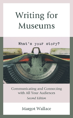 Writing for Museums: Communicating and Connecting with All Your Audiences by Margot Wallace