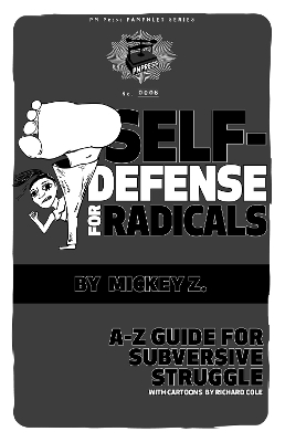 Self Defense For Radicals: A to Z Guide for Subversive Struggle by Mickey Z