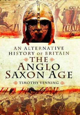 Alternative History of Britain: The Anglo-Saxon Age book