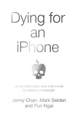 Dying for an iPhone: Apple, Foxconn and the Lives of China's Workers by Jenny Chan