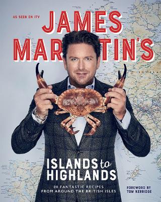 James Martin's Islands to Highlands: 80 Fantastic Recipes from Around the British Isles book