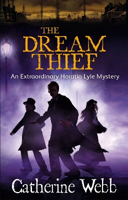 Dream Thief: An Extraordinary Horatio Lyle Mystery by Catherine Webb