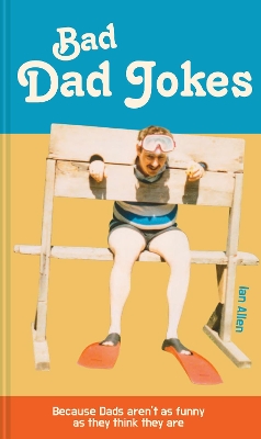 Bad Dad Jokes: Because Dads aren't as funny as they think they are book