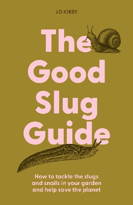 The Good Slug Guide: How to tackle the slugs and snails in your garden and help save the planet book