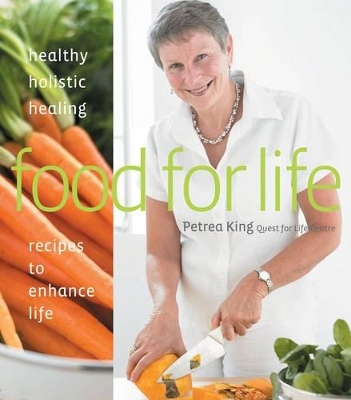 Food for Life: Healthy, Holistic, Healing Recipes to Enhance Life by Petrea King