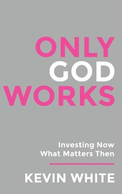 Only God Works Investing Now What Matters Then (B&W) by Kevin White
