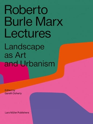 Roberto Burle Marx Lectures: Landscape as Art and Urbanism book