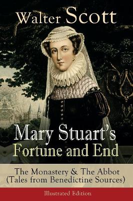 Mary Stuart's Fortune and End: The Monastery & The Abbot (Tales from Benedictine Sources) - Illustrated Edition: Historical Novels book