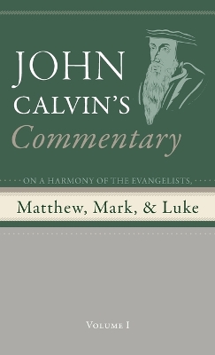 Commentary on a Harmony of the Evangelists, Matthew, Mark, and Luke, Volume 1 by John Calvin