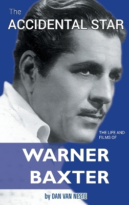 The Accidental Star - The Life and Films of Warner Baxter (hardback) book