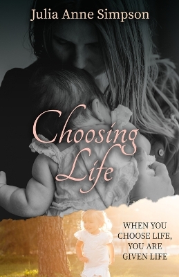 Choosing Life: When You Choose Life, You Are Given Life book