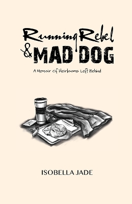 Running Rebel and Mad Dog: A Memoir of Heirlooms Left Behind book