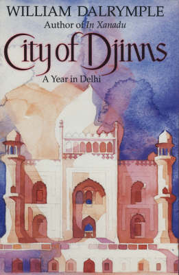 City of Djinns: A Year in Delhi by William Dalrymple