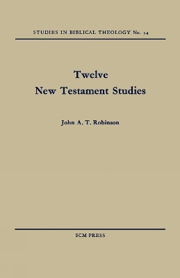 Twelve New Testament Studies by John A T Robinson