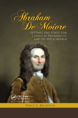 Abraham De Moivre: Setting the Stage for Classical Probability and Its Applications by David R. Bellhouse