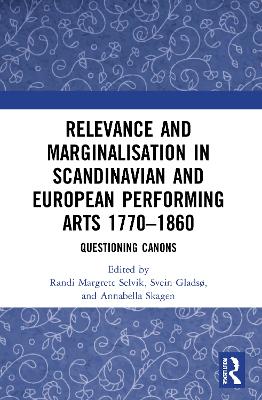 Relevance and Marginalisation in Scandinavian and European Performing Arts 1770–1860: Questioning Canons book