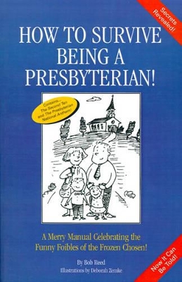How to Survive Being a Presbyterian!: A Merry Manual Celebrating the Foibles of the Frozen Chosen book